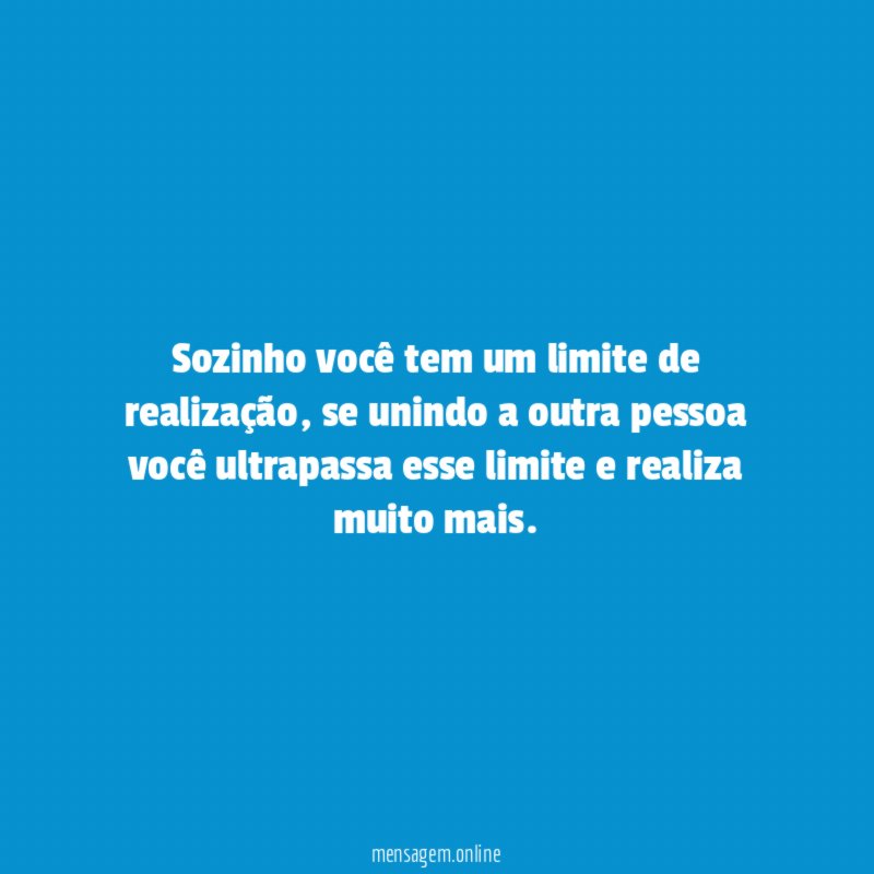 Sozinho você tem um limite de realização