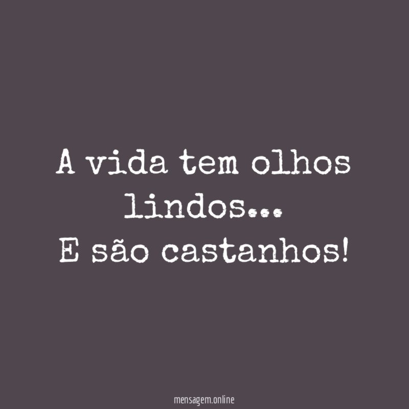 A vida tem olhos lindos