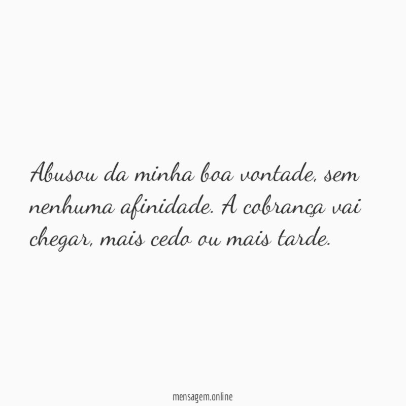 Abusou da minha boa vontade