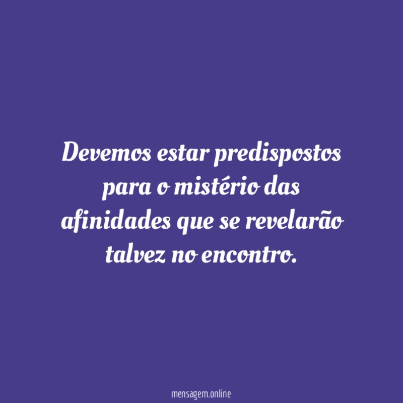 Devemos estar predispostos para o mistério das afinidades
