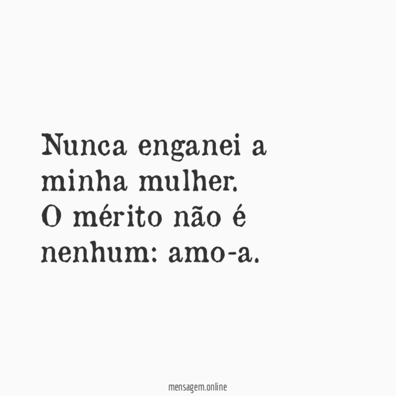 Nunca enganei a minha mulher
