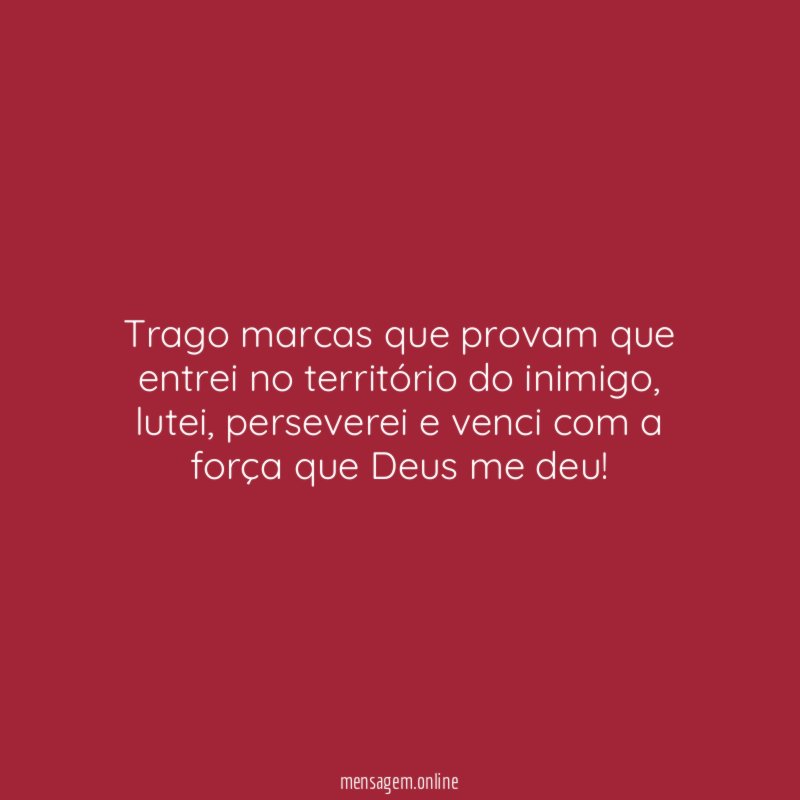 Trago marcas que provam que entrei no território do inimigo