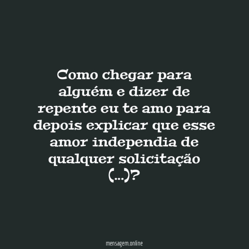 Como chegar para alguém e dizer de repente