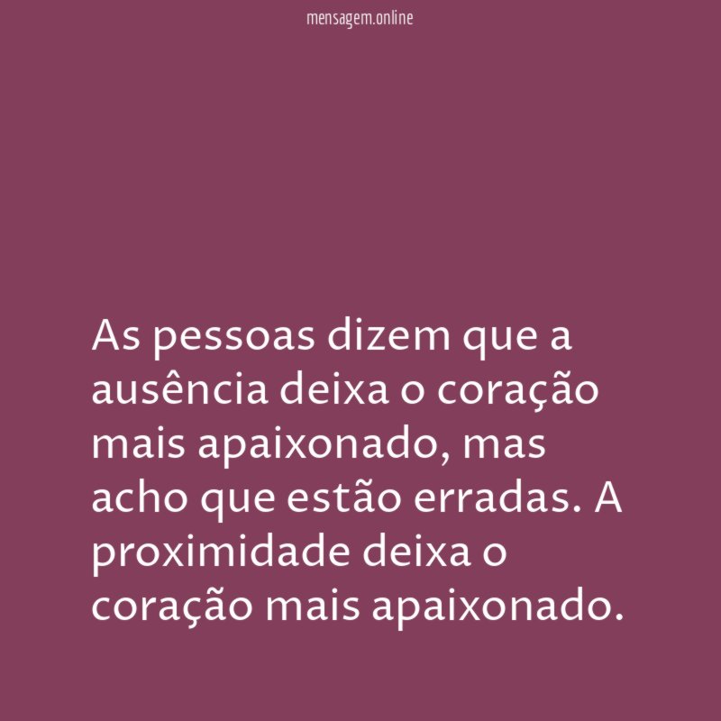 As pessoas dizem que a ausência deixa o