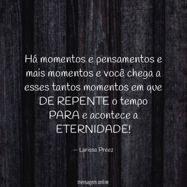 Há momentos e pensamentos e mais momentos