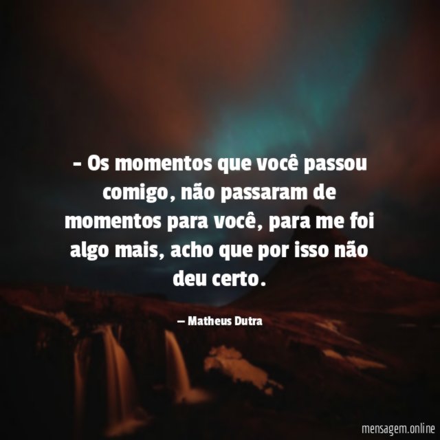 Os momentos que você passou comigo