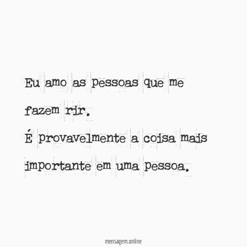 Eu amo as pessoas que me fazem rir