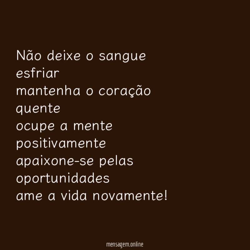 não deixe o sangue esfriar mantenha o coração quente ocupe