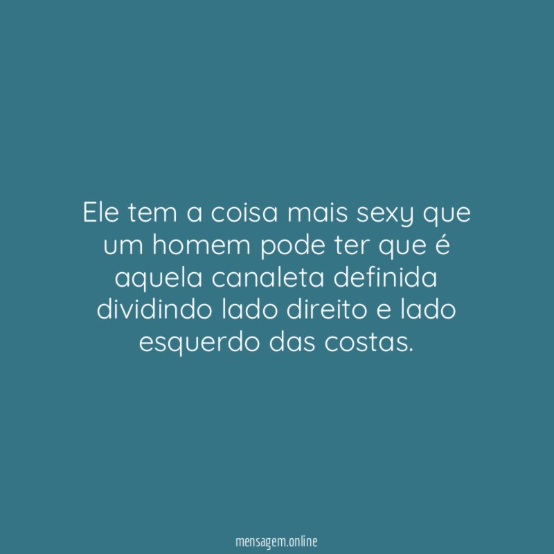 Ele tem a coisa mais sexy que um