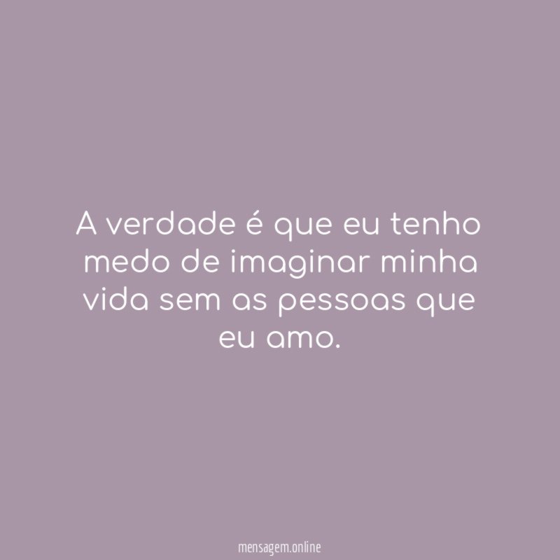 A verdade é que eu tenho medo de