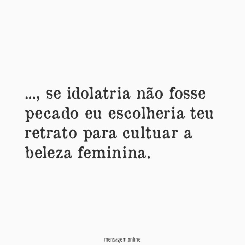 se idolatria não fosse pecado eu escolheria