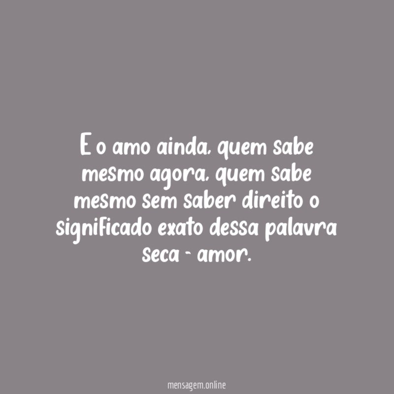 E o amo ainda