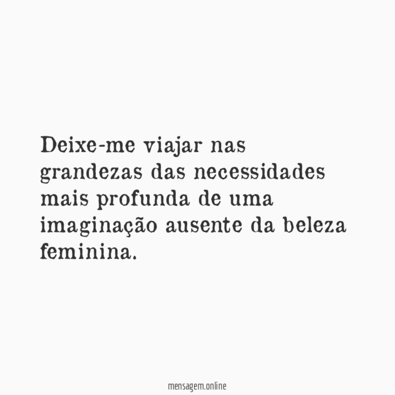Deixe-me viajar nas grandezas das necessidades mais profunda