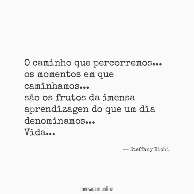 o caminho que percorremos…
os momentos em que caminhamos …
são os frutos da imensa aprendizagen do que um dia denominamos…