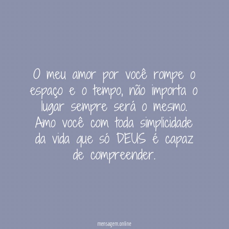 O meu amor por você rompe o espaço e o tempo