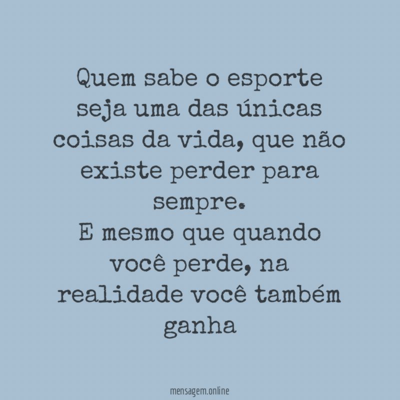 Quem sabe o esporte seja uma das únicas coisas da vida