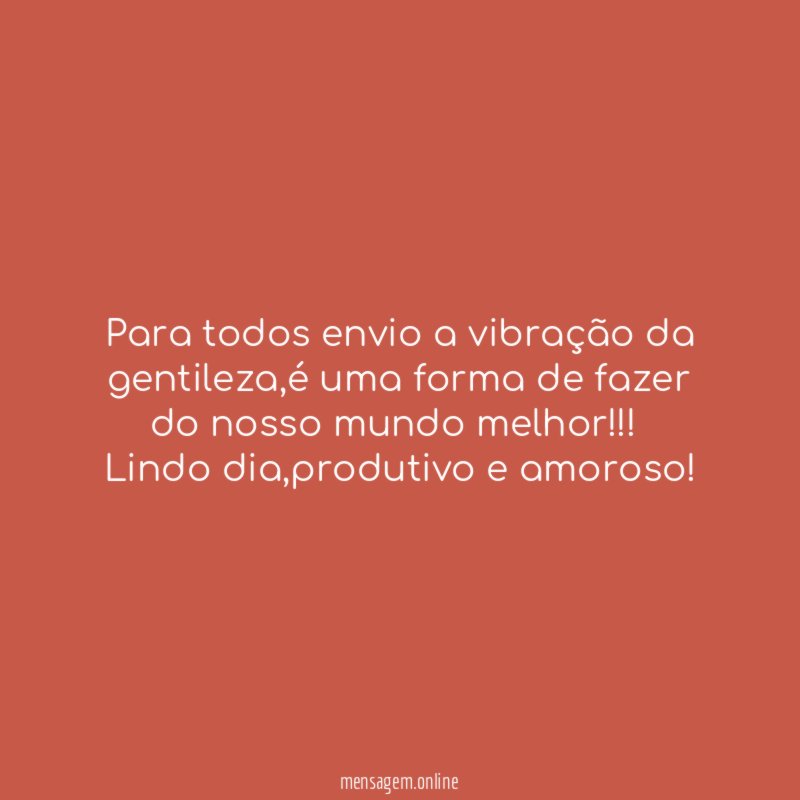 Para todos envio a vibração da gentileza