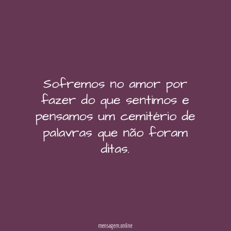 Sofremos no amor por fazer do que sentimos