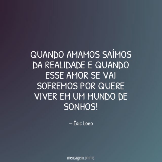 Quando amamos saímos da realidade e quando esse