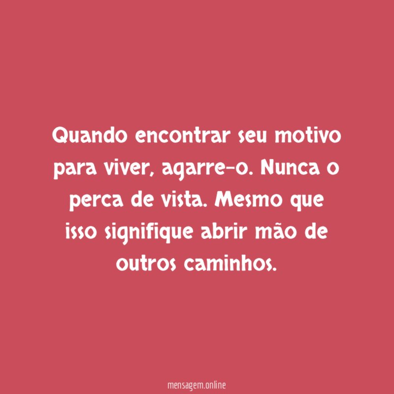 Quando encontrar seu motivo para viver