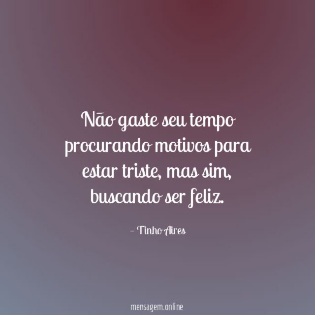 Não gaste seu tempo procurando motivos para estar triste