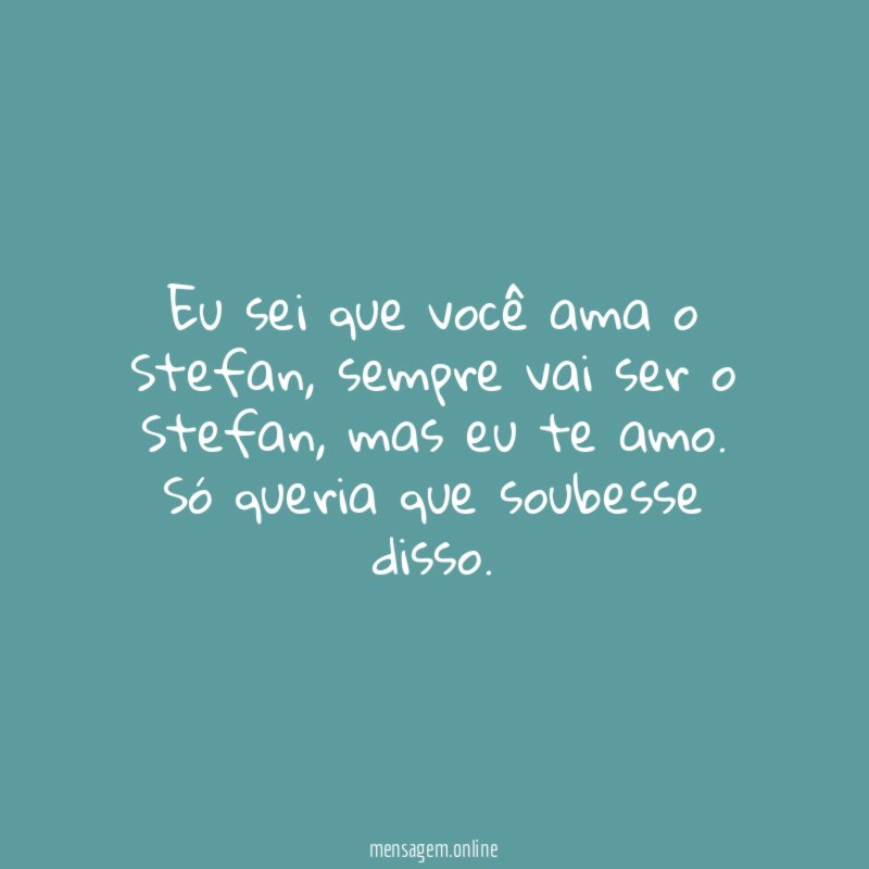 Eu sei que você ama o Stefan
