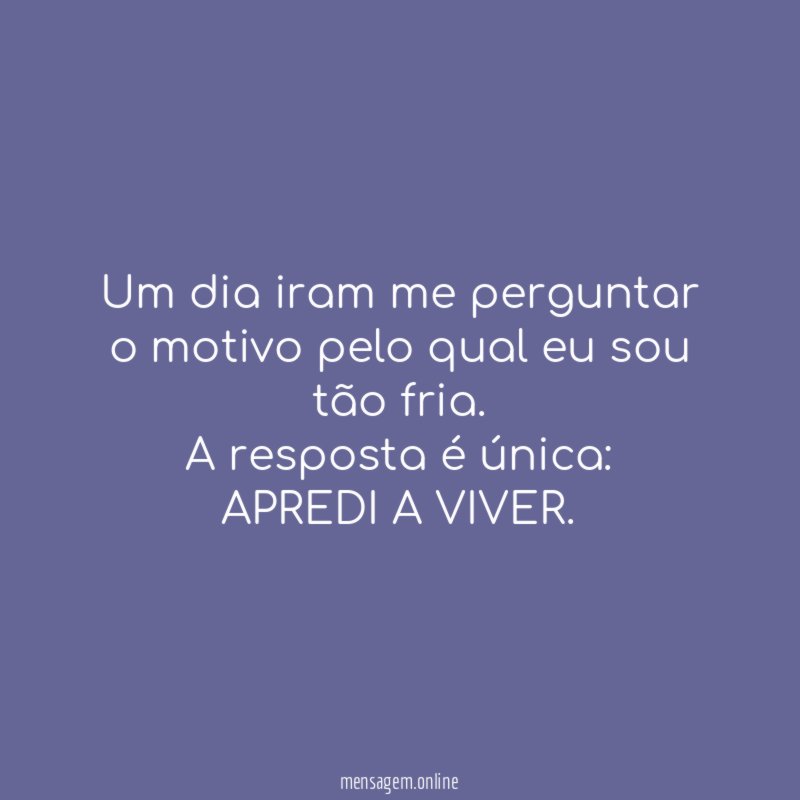 Um dia iram me perguntar o motivo pelo