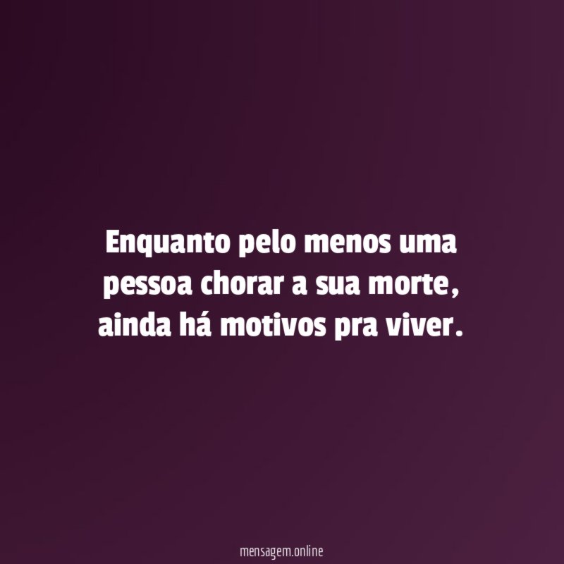 Enquanto pelo menos uma pessoa chorar a sua morte