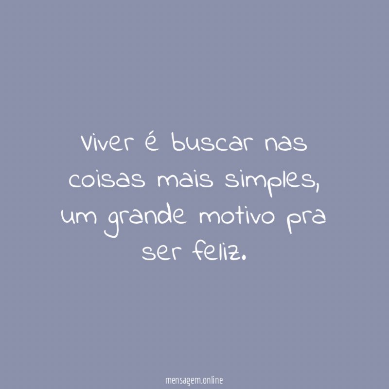 Viver é buscar nas coisas mais simples