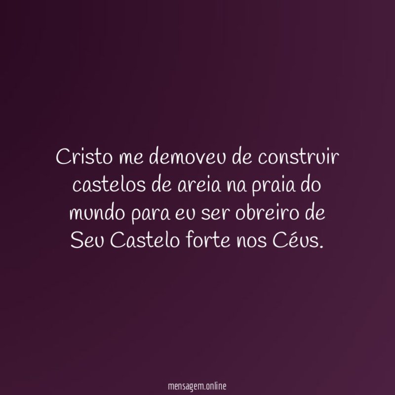 Cristo me demoveu de construir castelos de areia