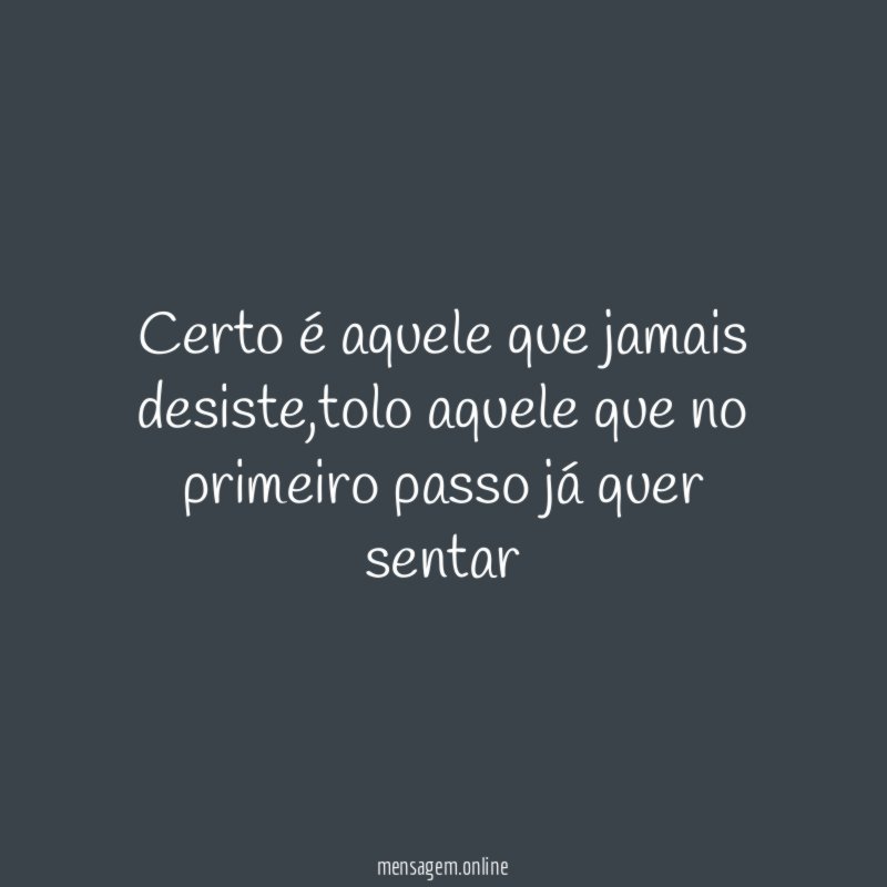 Certo é aquele que jamais desiste