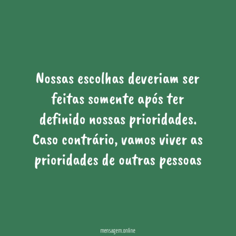 Nossas escolhas deveriam ser feitas somente após ter definido nossas prioridades