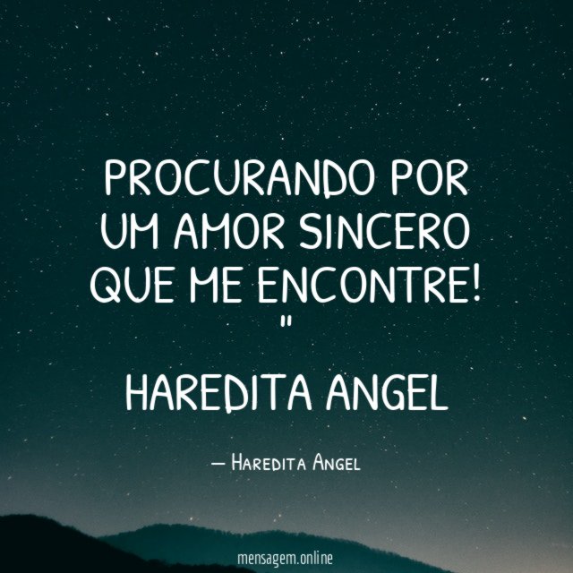 "Procurando por um amor sincero que me encontre!"