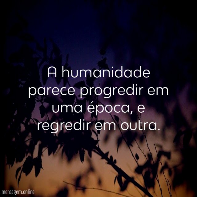 A humanidade parece progredir em uma época
