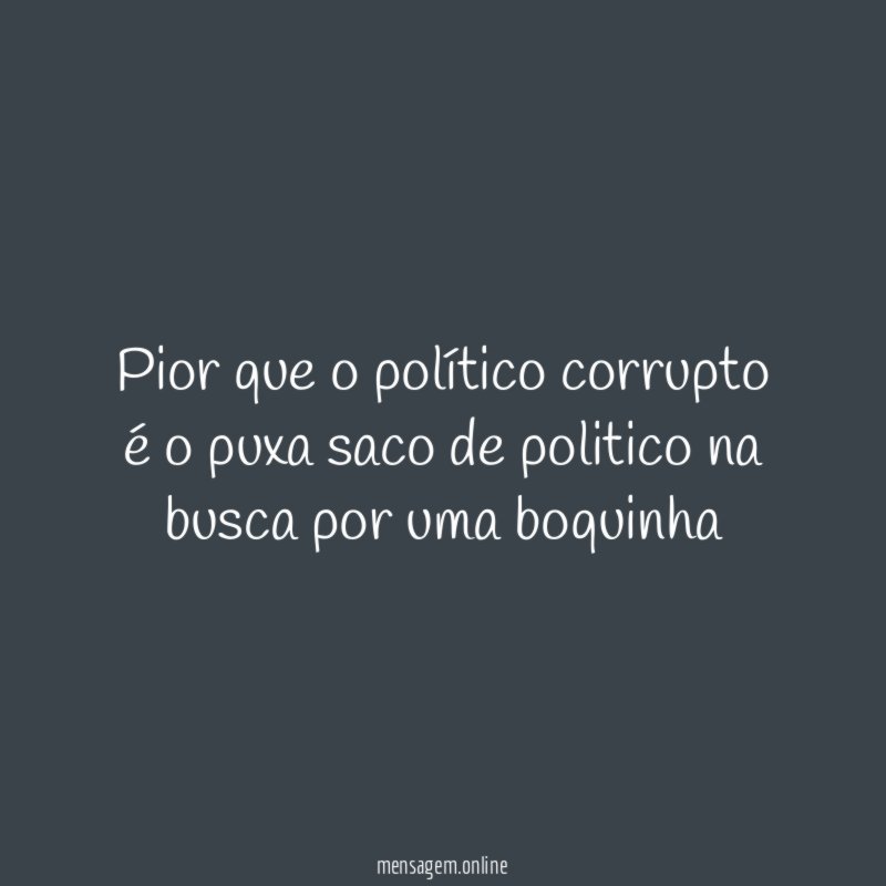 Pior que o político corrupto é o puxa