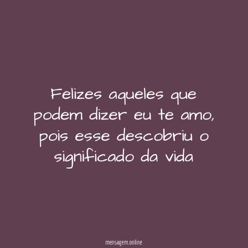 Felizes aqueles que podem dizer eu te amo