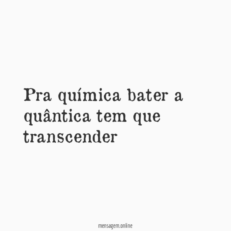 Pra química bater a quântica tem que transcender