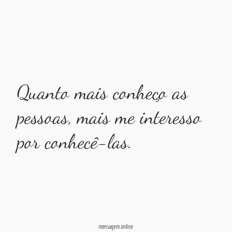 Quanto mais conheço as pessoas