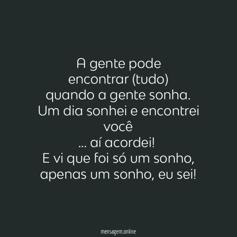 A gente pode encontrar (tudo) quando a gente sonha