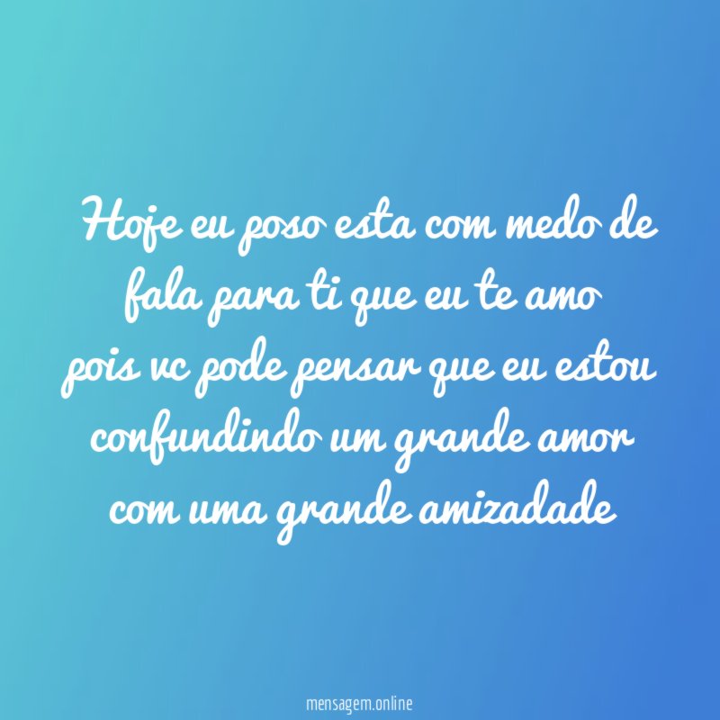 Hoje eu poso esta com medo de fala