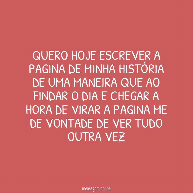 QUERO HOJE ESCREVER A PAGINA DE MINHA HISTÓRIA