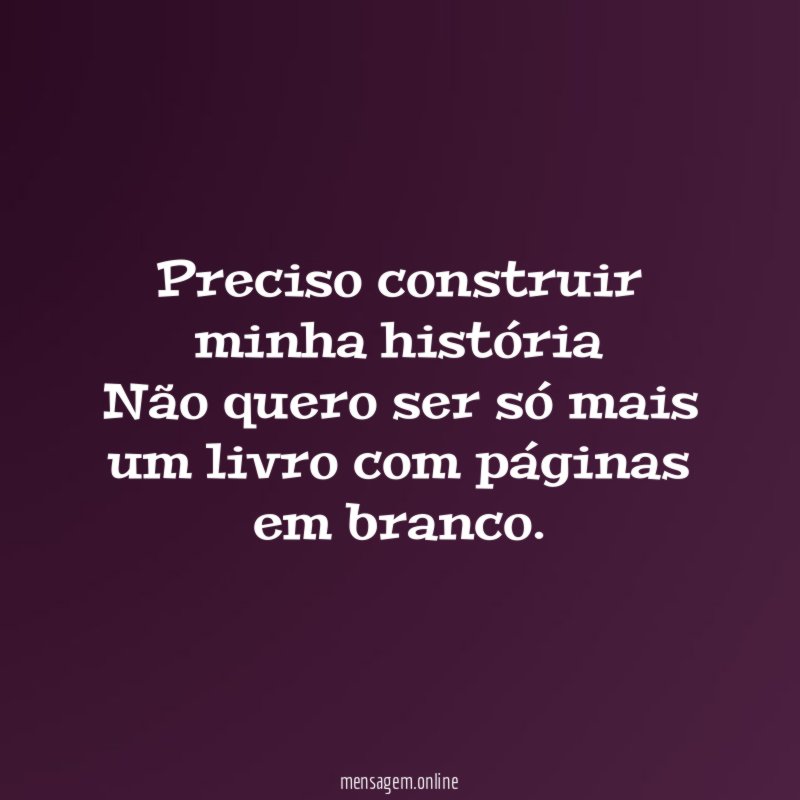 Preciso construir minha história Não quero ser só mais