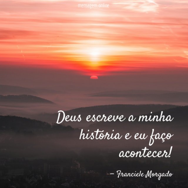 Deus escreve a minha história e eu faço acontecer