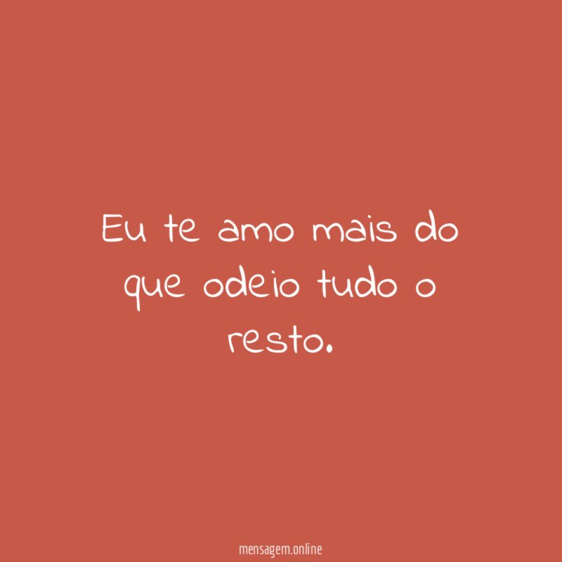 Eu te amo mais do que odeio tudo o resto
