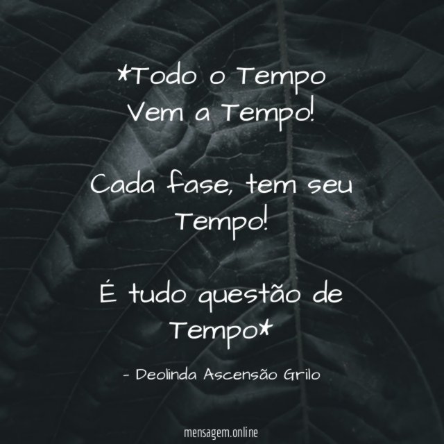 *Todo o Tempo Vem a Tempo