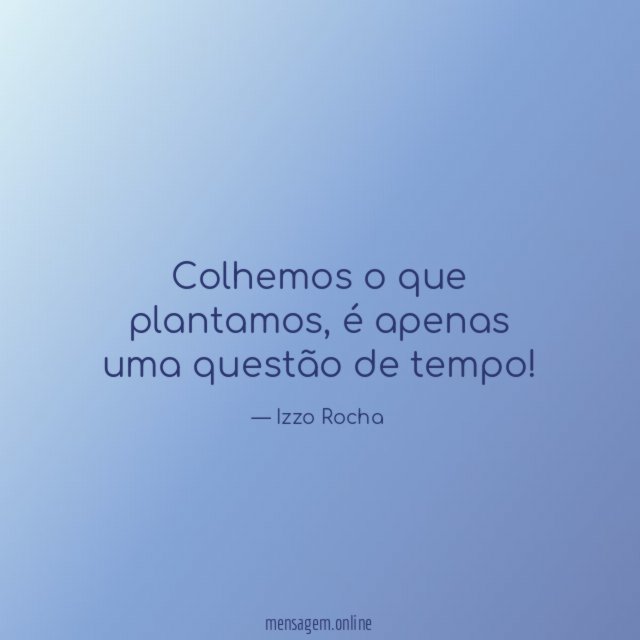 Colhemos o que plantamos