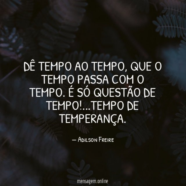 Dê tempo ao tempo