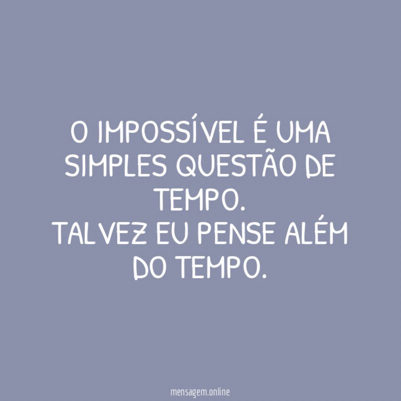 O impossível é uma simples questão de tempo