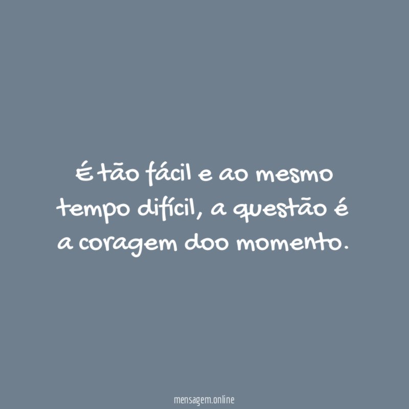 É tão fácil e ao mesmo tempo difícil