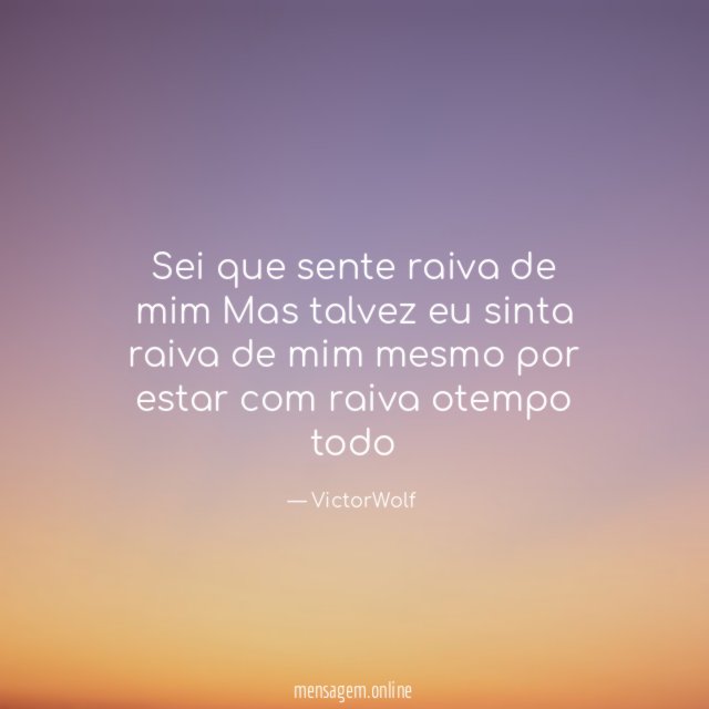 Sei que sente raiva de mim Mas talvez